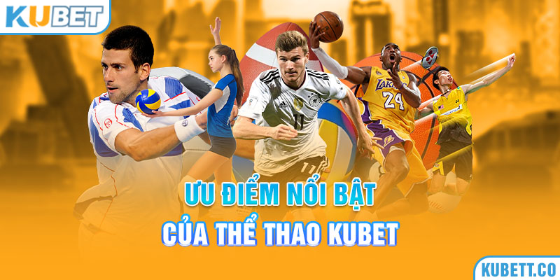 Ưu điểm nổi bật của thể thao Kubet